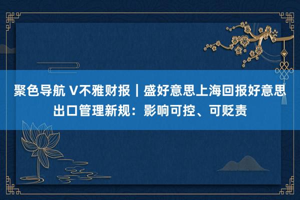 聚色导航 V不雅财报｜盛好意思上海回报好意思出口管理新规：影响可控、可贬责