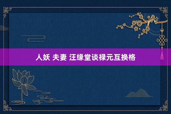 人妖 夫妻 汪缘堂谈禄元互换格