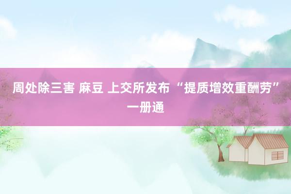 周处除三害 麻豆 上交所发布 “提质增效重酬劳”一册通