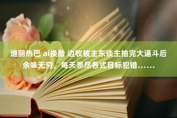 迪丽热巴 ai换脸 边牧被主东谈主抽完大逼斗后余味无穷，每天思尽各式目标犯错……