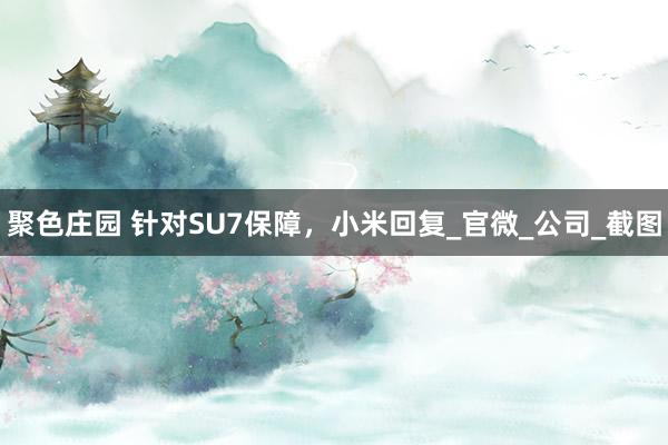 聚色庄园 针对SU7保障，小米回复_官微_公司_截图