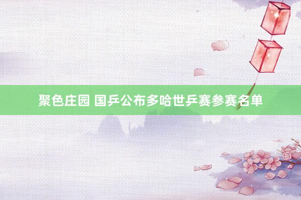 聚色庄园 国乒公布多哈世乒赛参赛名单
